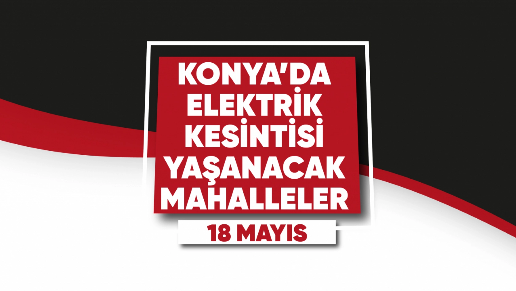 Konya'da Bugün Elektrik Kesintisi yaşanacak sokaklar