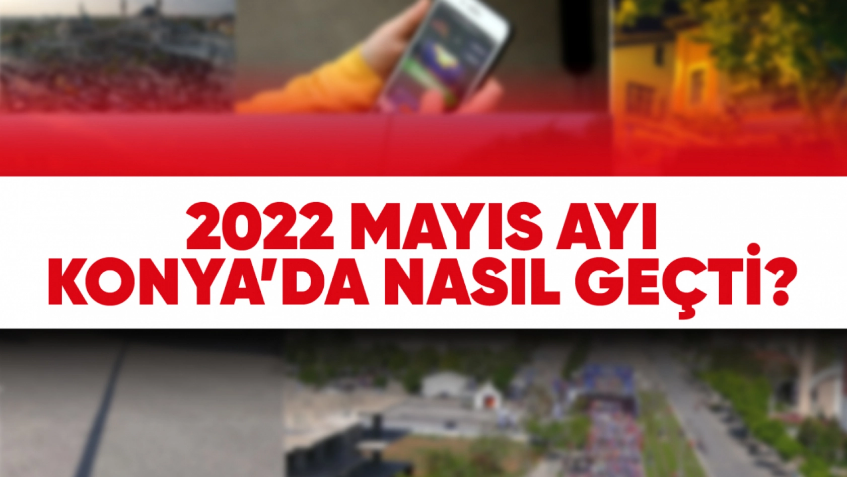Mayıs 2022'de Konya'da Neler Oldu?