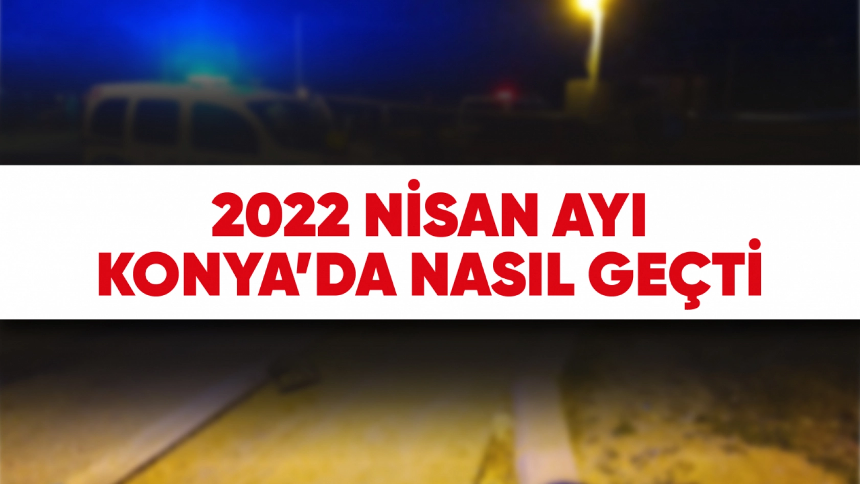 Nisan 2022'de Konya'da Neler Oldu?