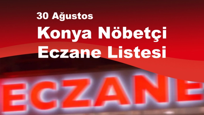 30 Ağustos'ta eczaneler kapalı mı? Konya Nöbetçi Eczane Listesi