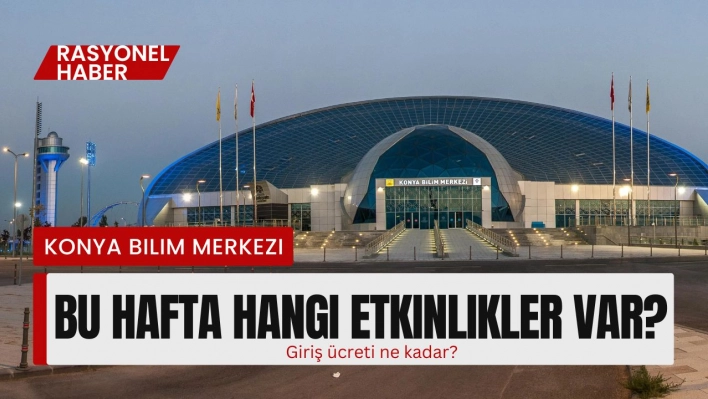 Konya Bilim Merkezi'nde Bu Hafta Hangi Etkinlikler Var, giriş ücreti ne kadar?