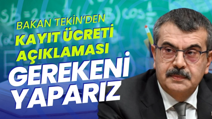 Milli Eğitim Bakanı Tekin'den Kayıt Ücreti Açıklaması: Gerekeni Yaparız!