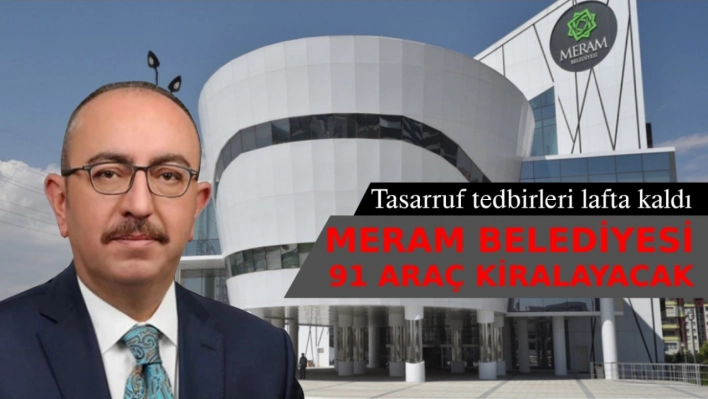 Tasarruf tedbirleri yine delindi: Meram Belediyesi 91 adet araç kiralayacak