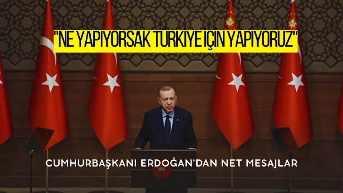 Cumhurbaşkanı Erdoğan'dan Net Mesaj: Ne Yapıyorsak Türkiye İçin