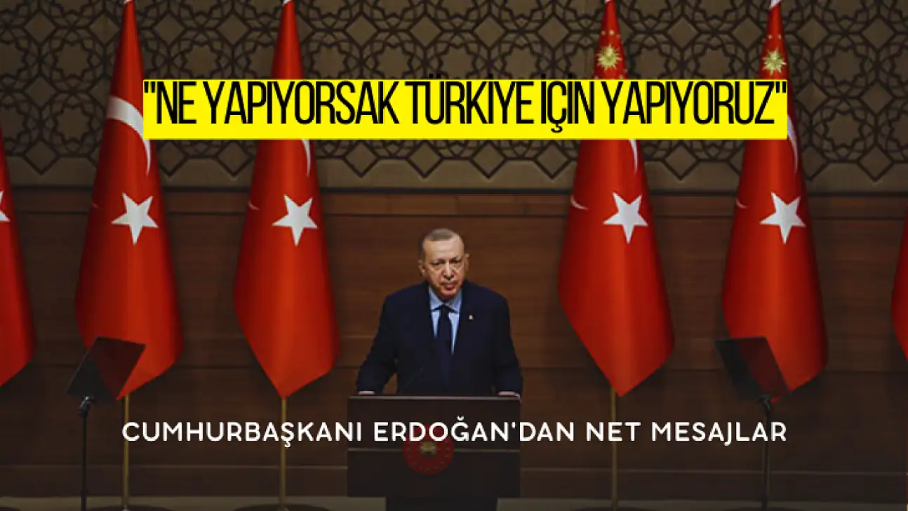 Cumhurbaşkanı Erdoğan'dan Net Mesaj: Ne Yapıyorsak Türkiye İçin
