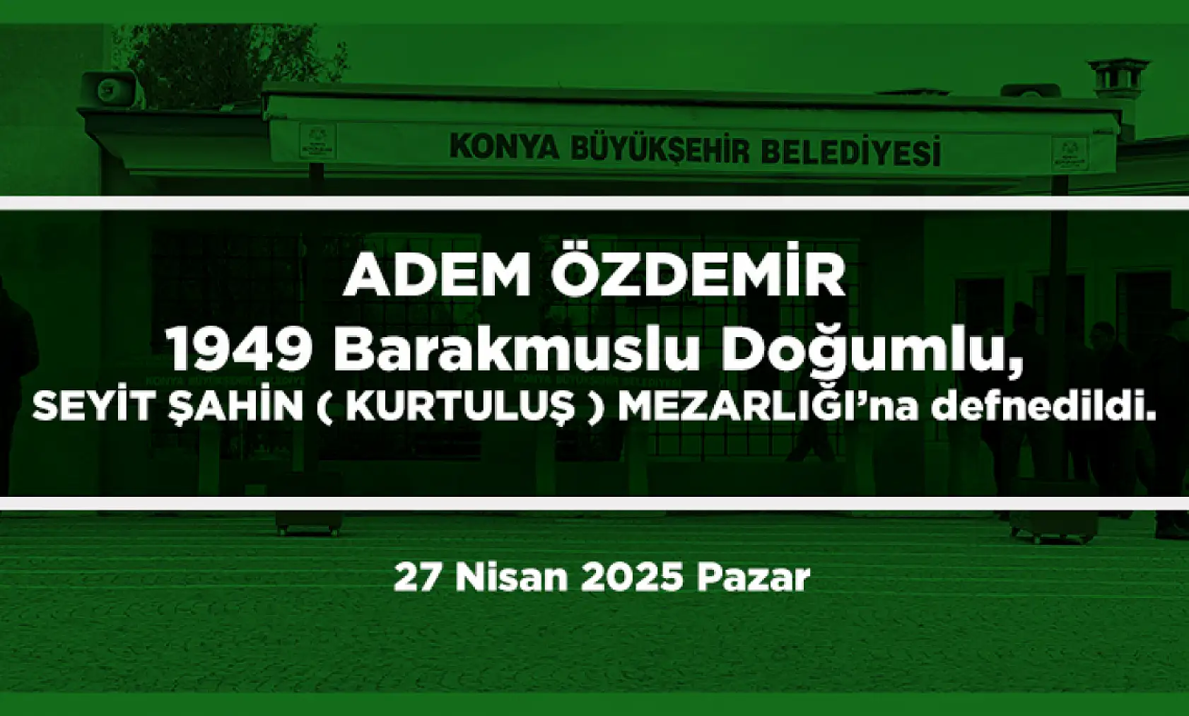 Konya'da Bugün 7 Kişi Toprağa Verildi (27 Nisan 2025 Pazar)
