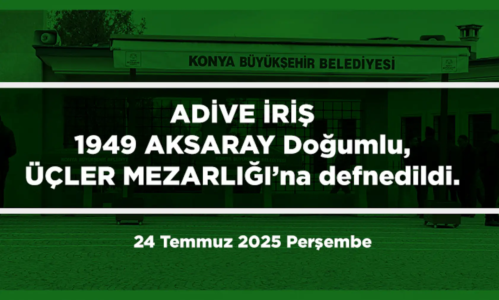 Konya'da Bugün 12 Kişi Toprağa Verildi (24 Temmuz 2025 Perşembe)