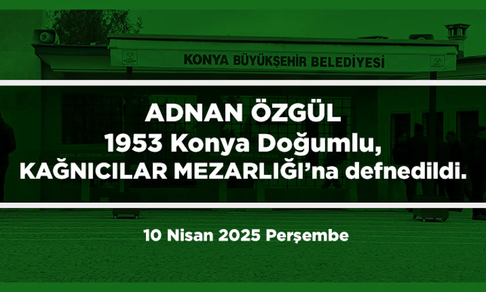 Konya'da Bugün 17 Kişi Toprağa Verildi (10 Nisan 2025 Perşembe)