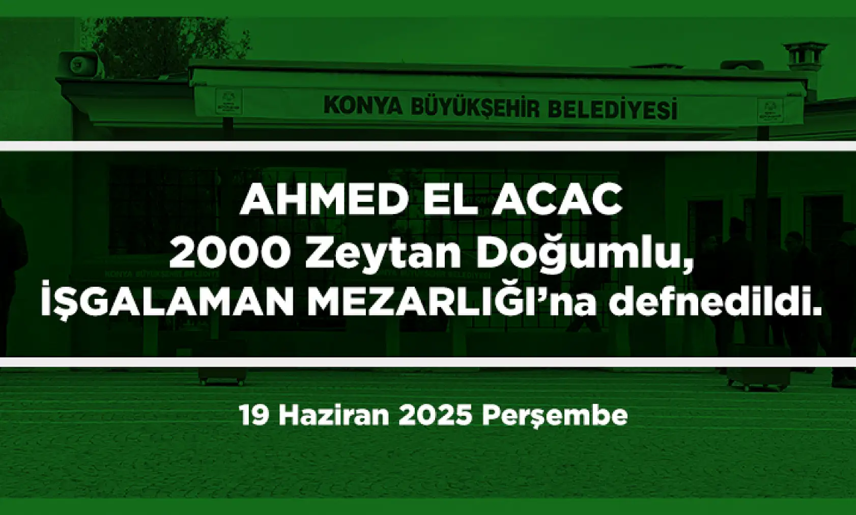 Konya'da Bugün 12 Kişi Toprağa Verildi (19 Haziran 2025 Perşembe)