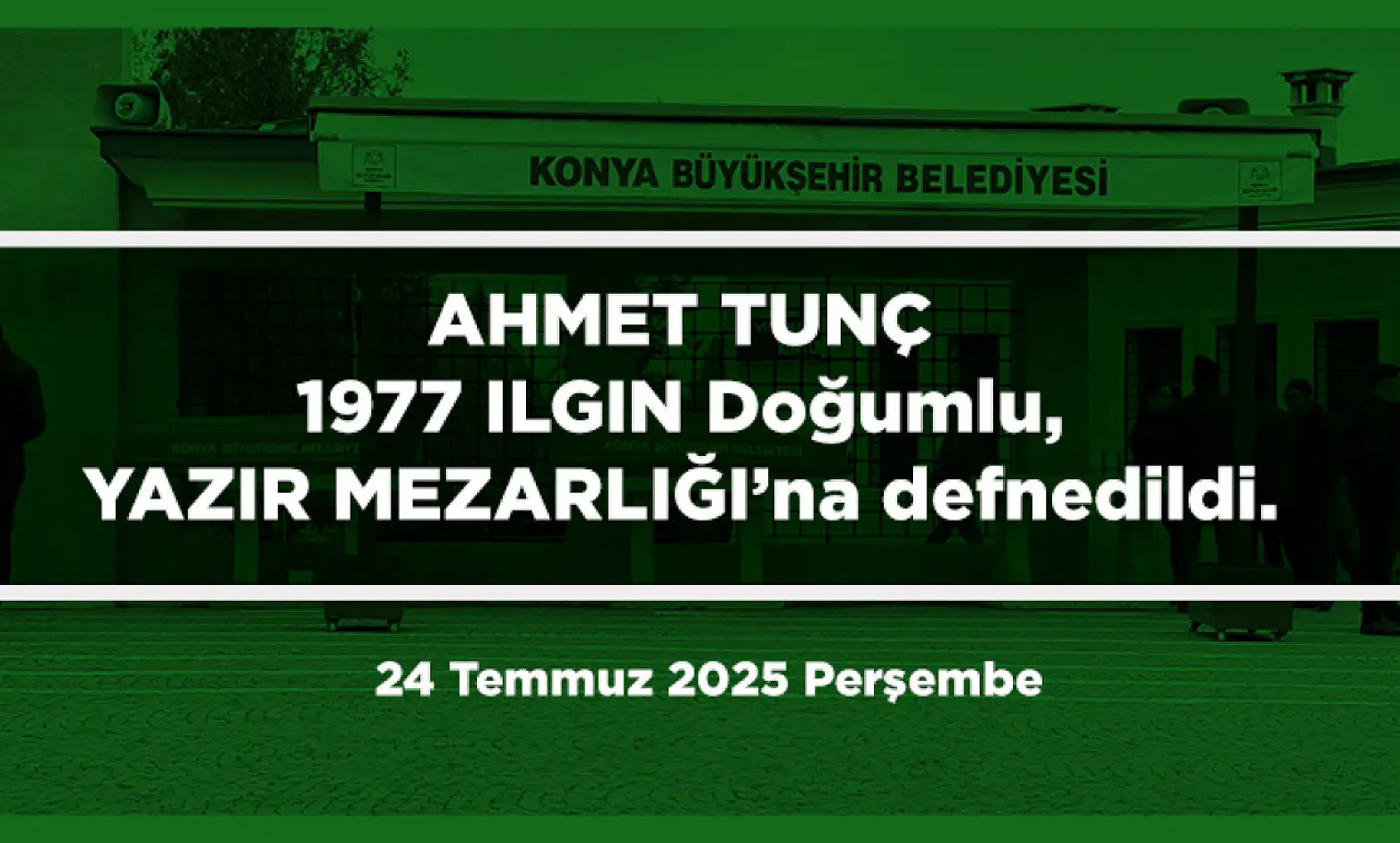 Konya'da Bugün 12 Kişi Toprağa Verildi (24 Temmuz 2025 Perşembe)