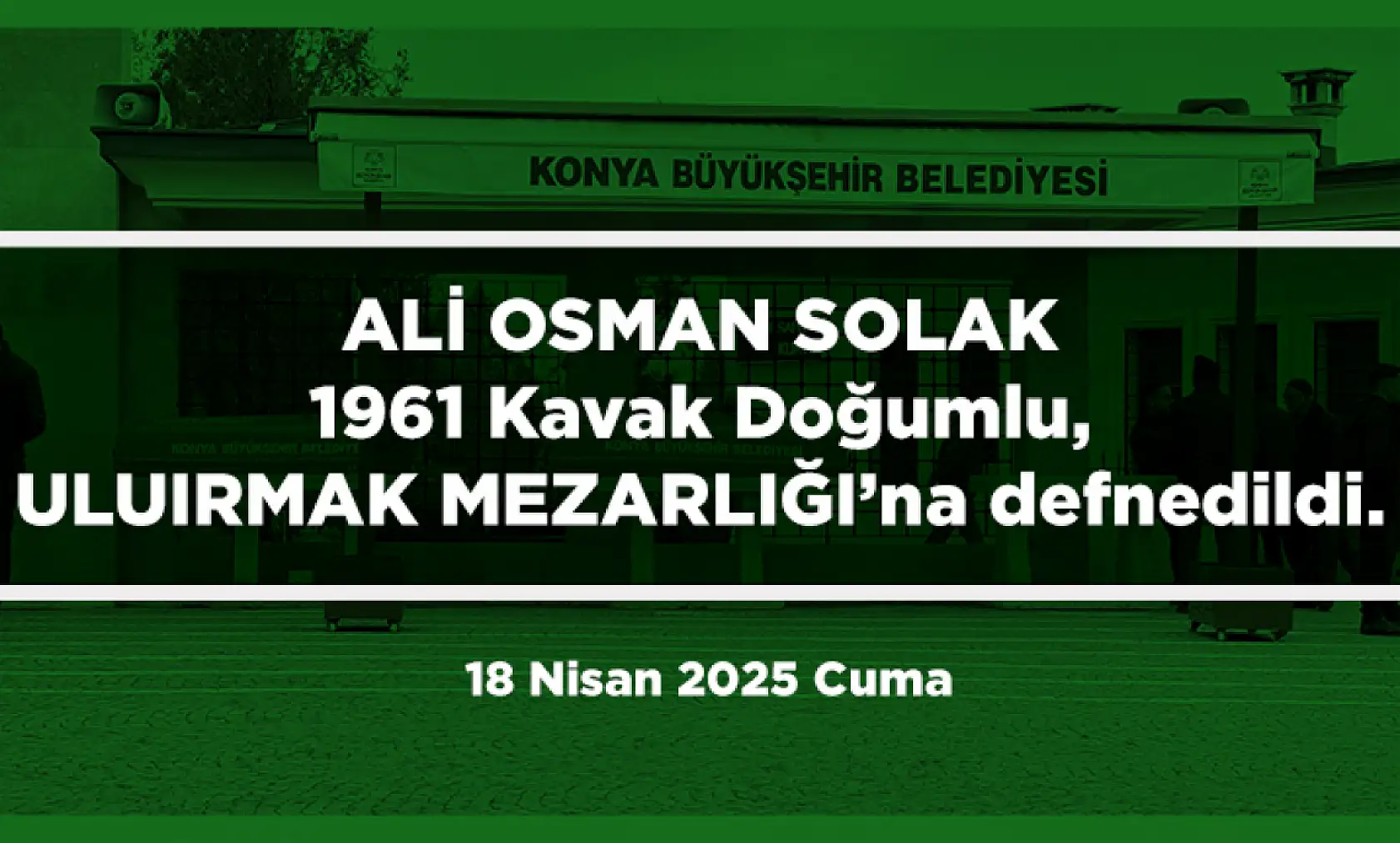 Konya'da Bugün 15 Kişi Toprağa Verildi (18 Nisan 2025 Cuma)