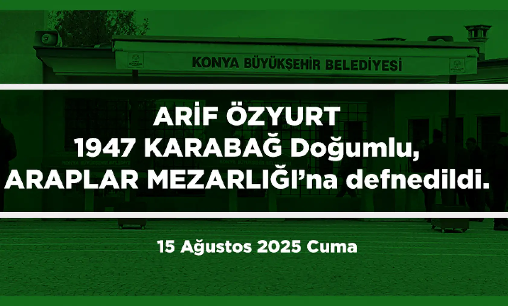 Konya'da Bugün 21 Kişi Toprağa Verildi (15 Ağustos 2025)