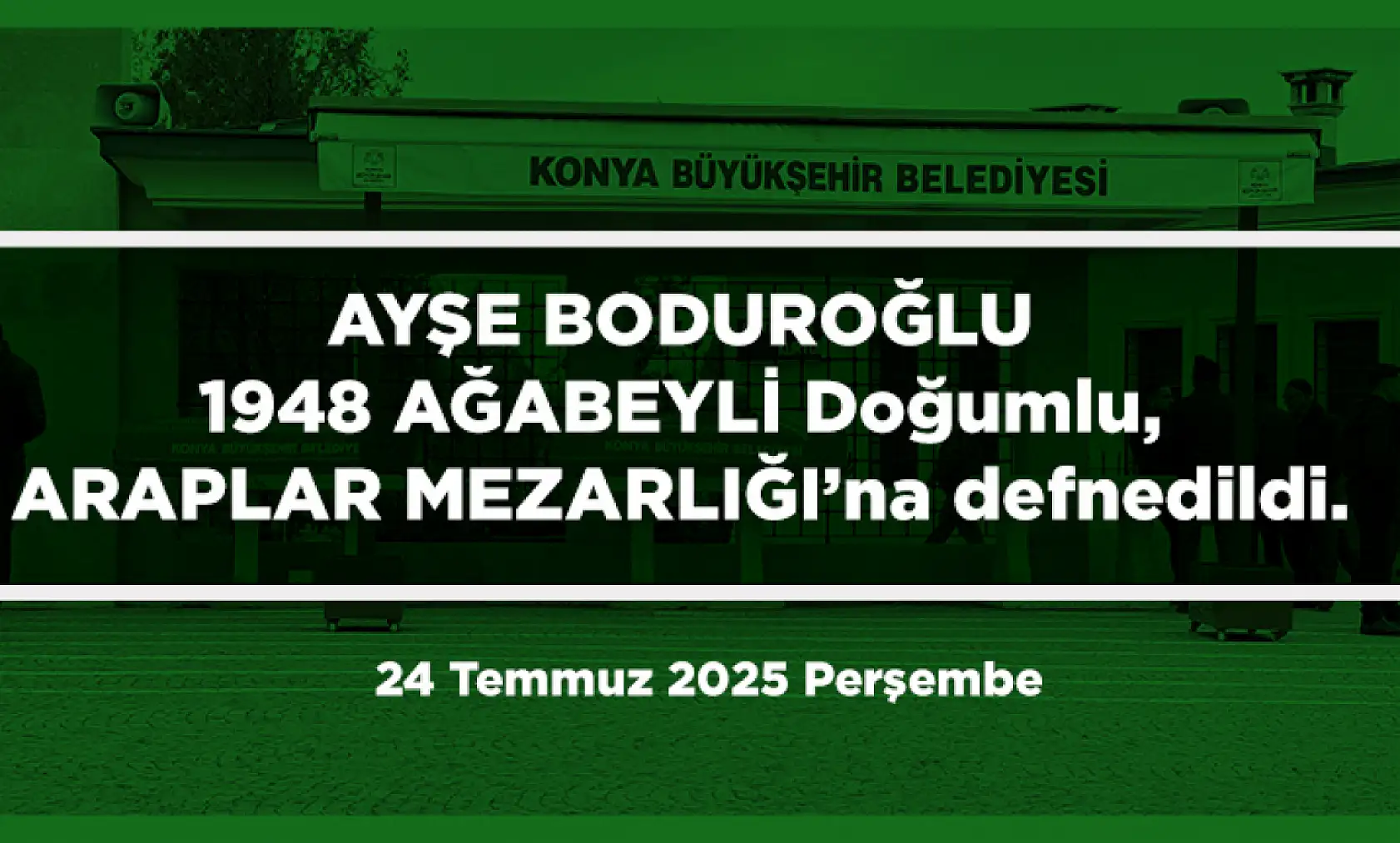 Konya'da Bugün 12 Kişi Toprağa Verildi (24 Temmuz 2025 Perşembe)
