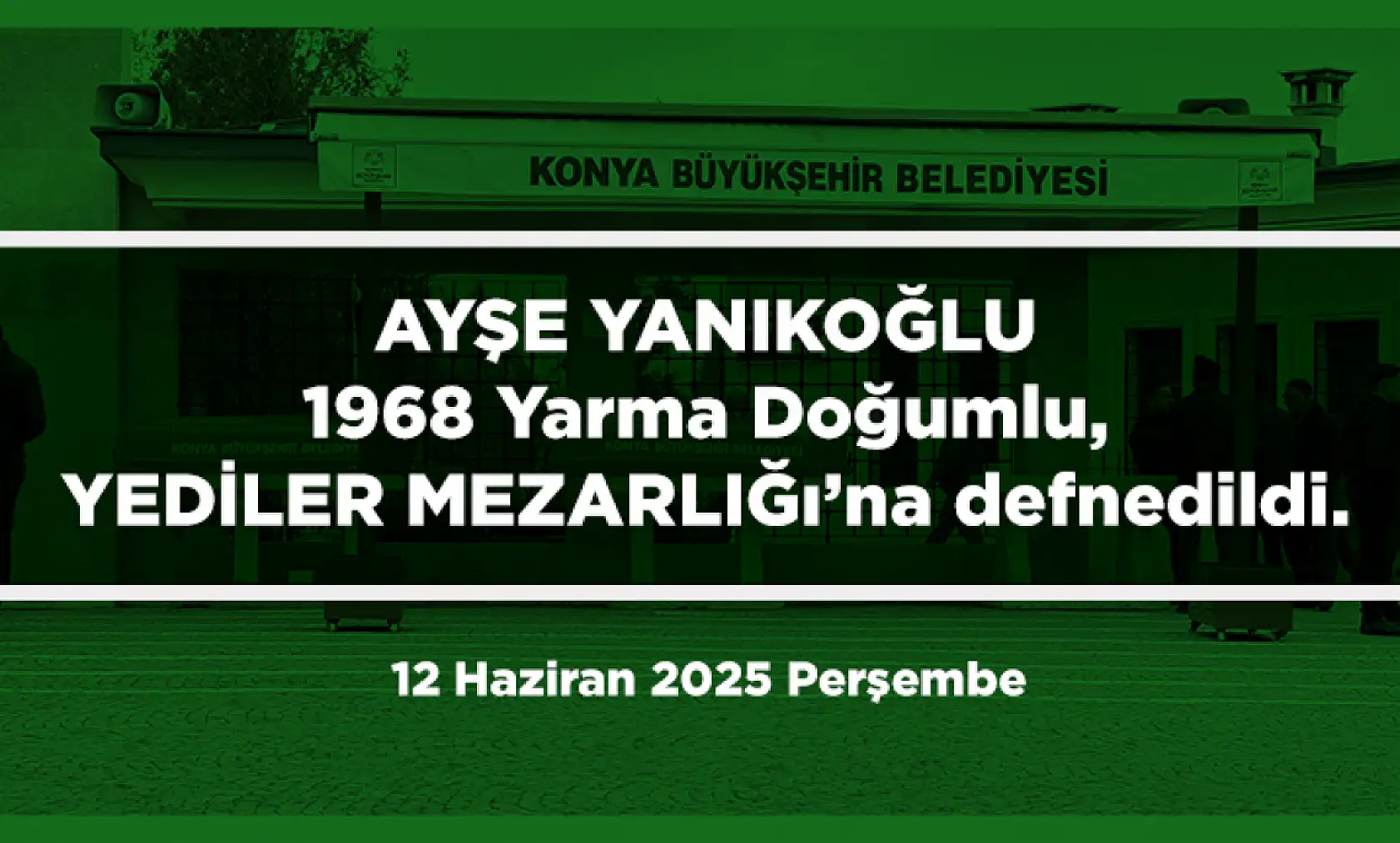 Konya'da Bugün 18 Kişi Toprağa Verildi (12 Haziran 2025 Perşembe)