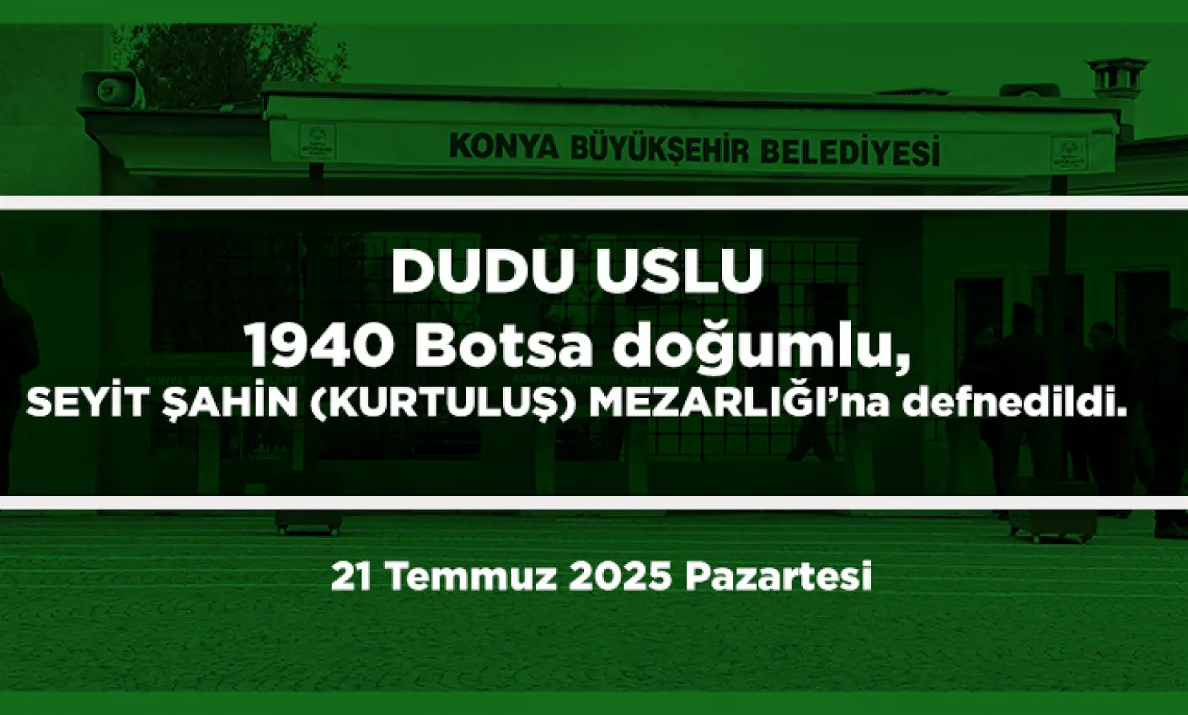 Konya'da Bugün 12 Kişi Toprağa Verildi (21 Temmuz 2025 Pazartesi)