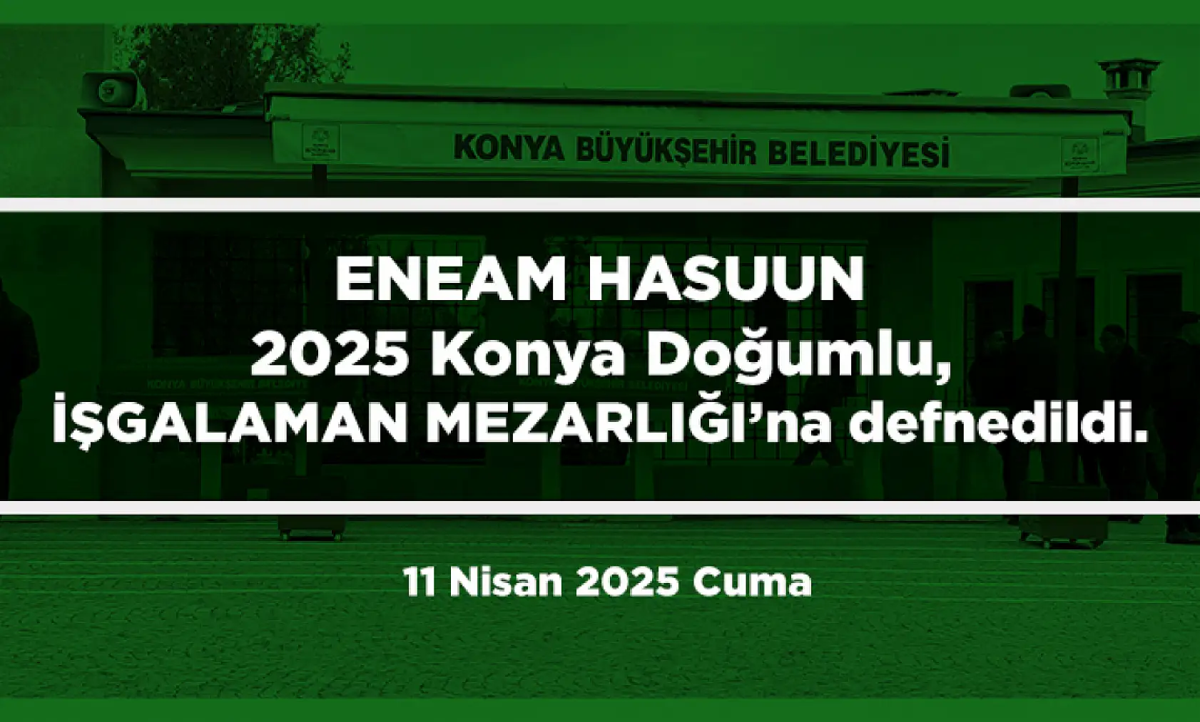 Konya'da Bugün 11 Kişi Son Yolculuğuna Uğurlandı (11 Nisan 2025 Cuma)