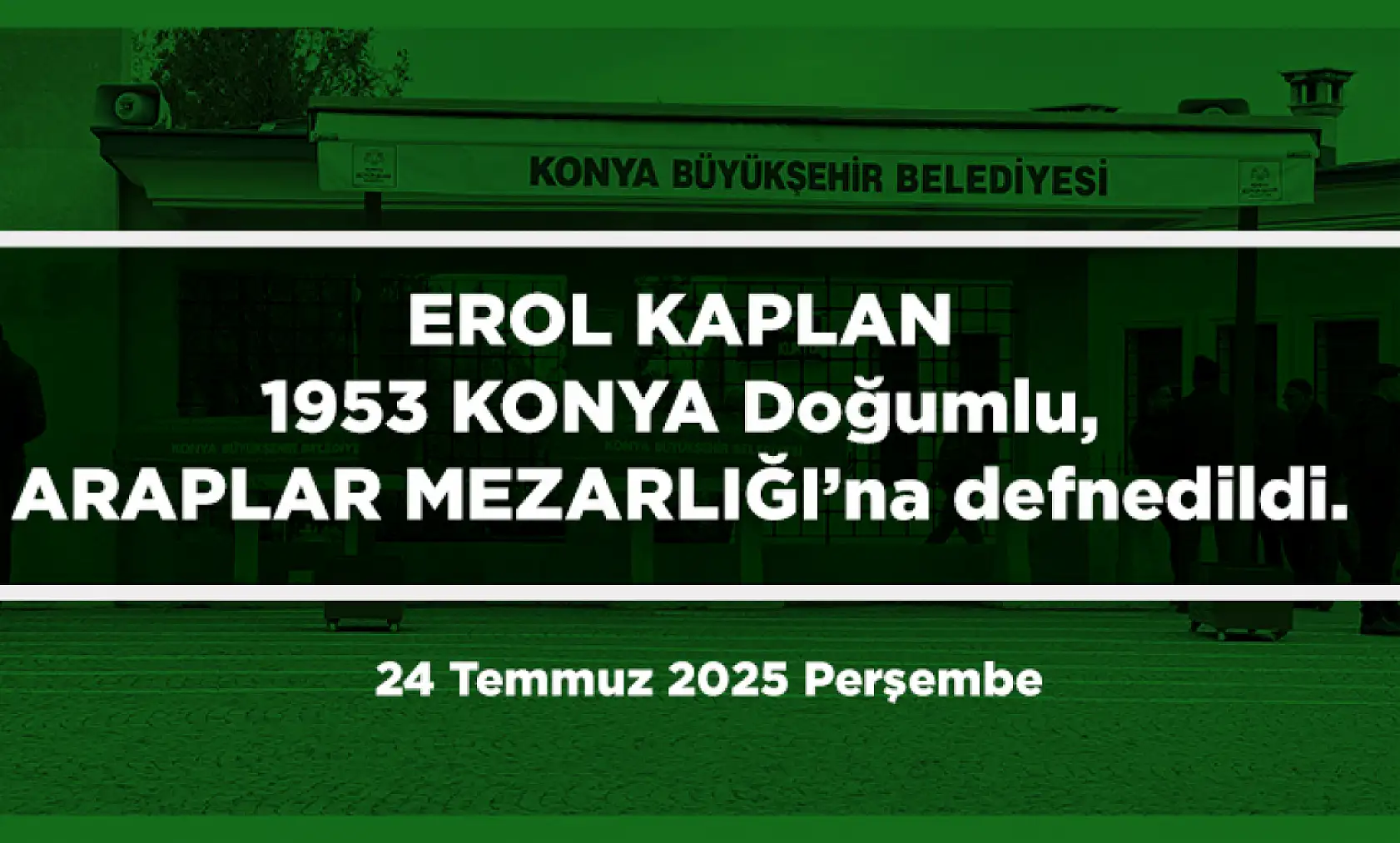 Konya'da Bugün 12 Kişi Toprağa Verildi (24 Temmuz 2025 Perşembe)