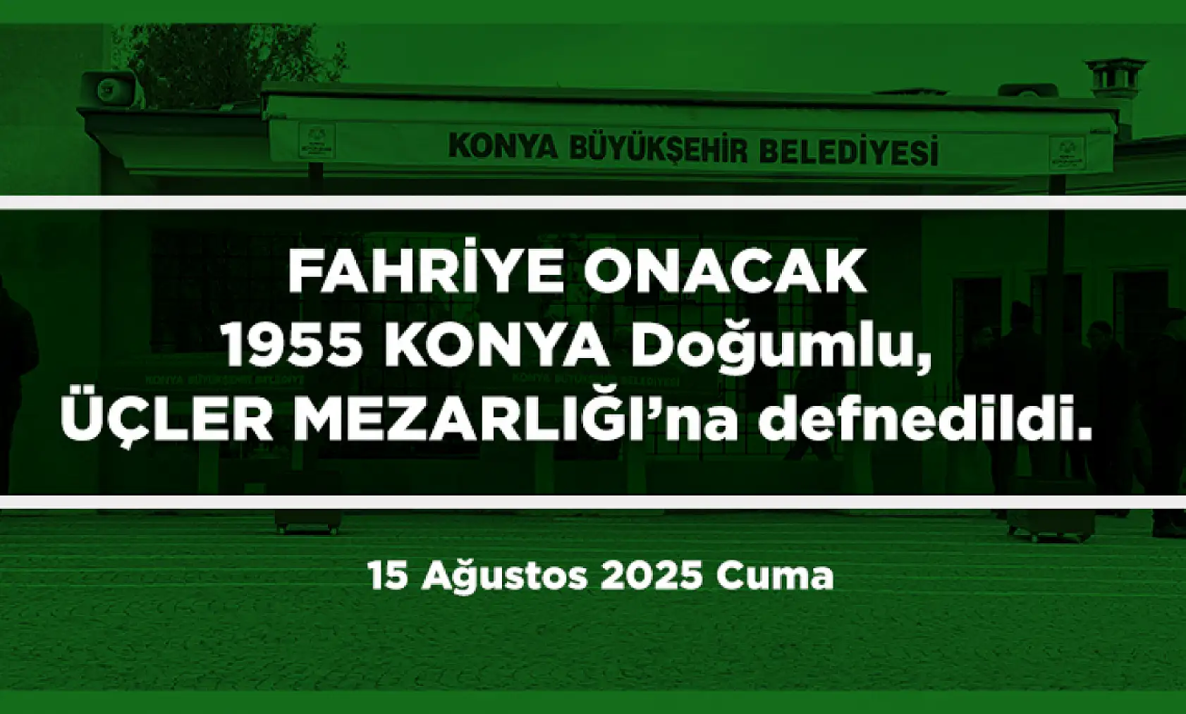 Konya'da Bugün 21 Kişi Toprağa Verildi (15 Ağustos 2025)