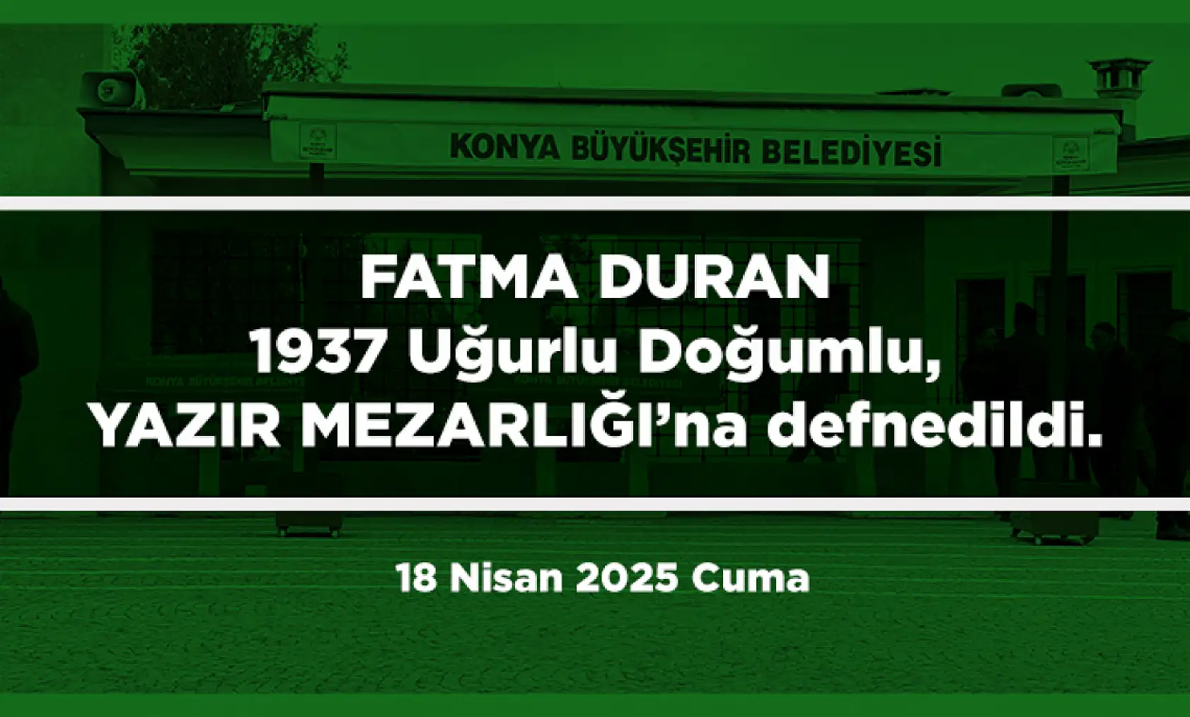 Konya'da Bugün 15 Kişi Toprağa Verildi (18 Nisan 2025 Cuma)