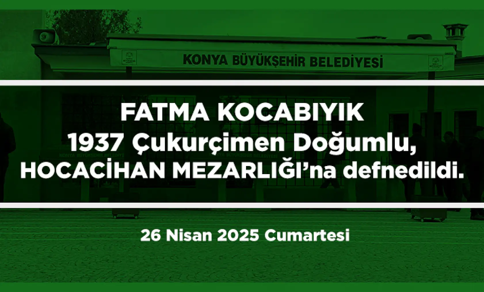 Konya'da Bugün 13 Kişi Toprağa Verildi (26 Nisan 2025 Cumartesi)