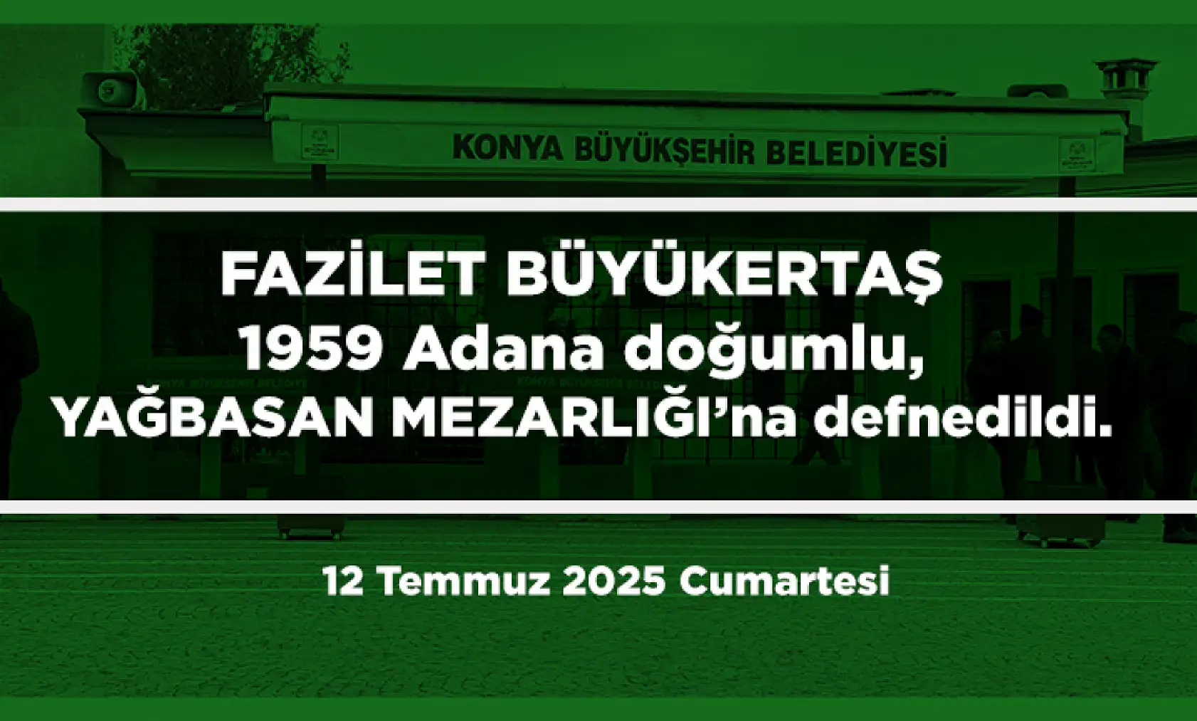 Konya'da Bugün Toprağa Verilenler (12 Temmuz 2025 Cumartesi)