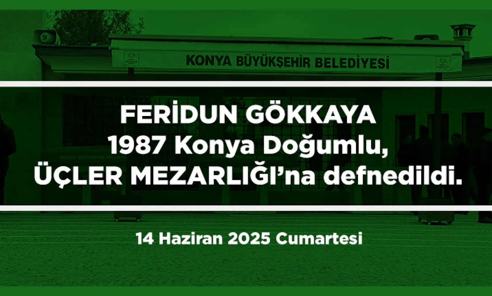 Konya'da Bugün 12 Kişi Toprağa Verildi (14 Haziran 2025 Cumartesi)