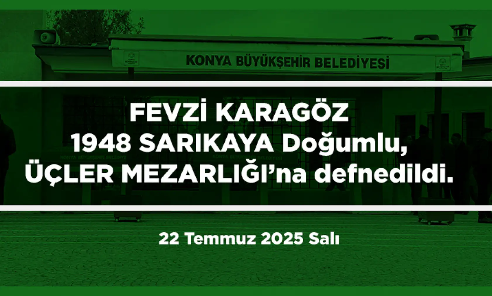 Konya'da Bugün 15 Kişi Toprağa Verildi (22 Temmuz 2025 Salı)