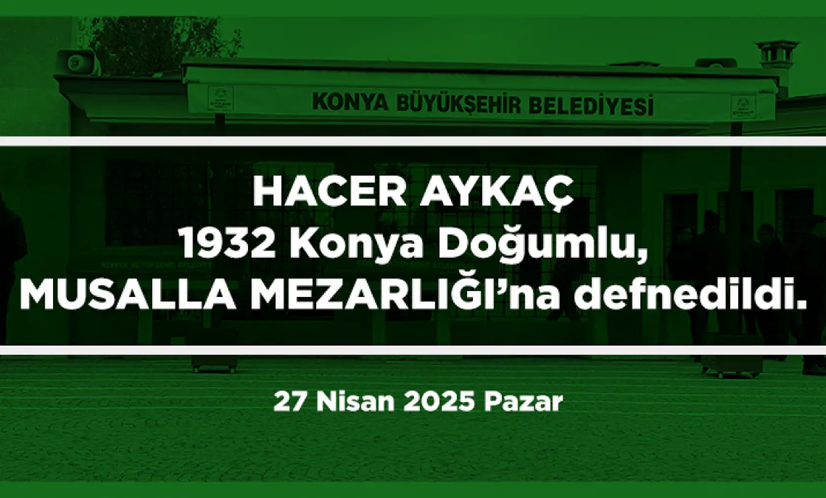 Konya'da Bugün 7 Kişi Toprağa Verildi (27 Nisan 2025 Pazar)