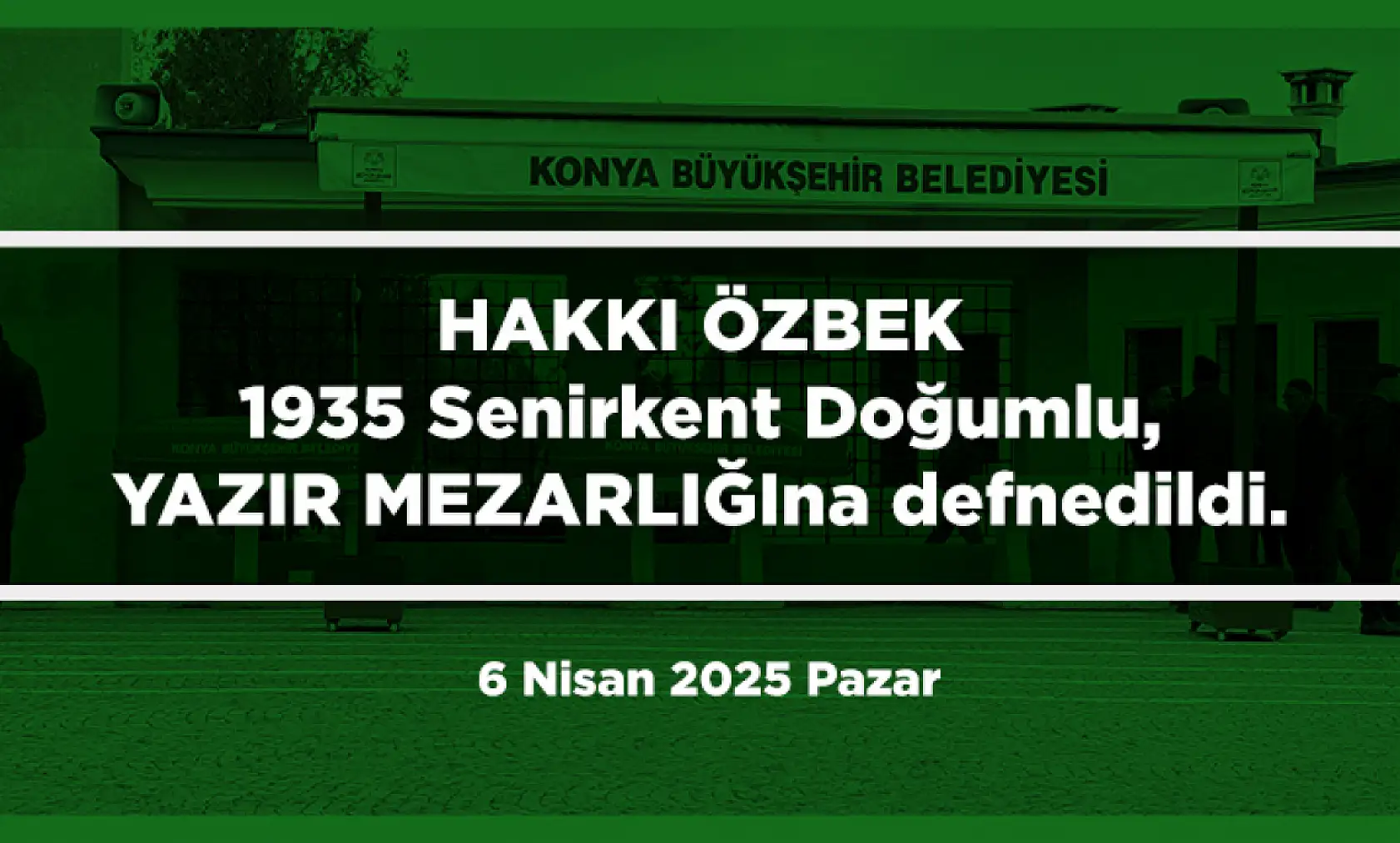 Konya'da Bugün 13 Kişi Toprağa Verildi (6 Nisan 2025 Pazar)
