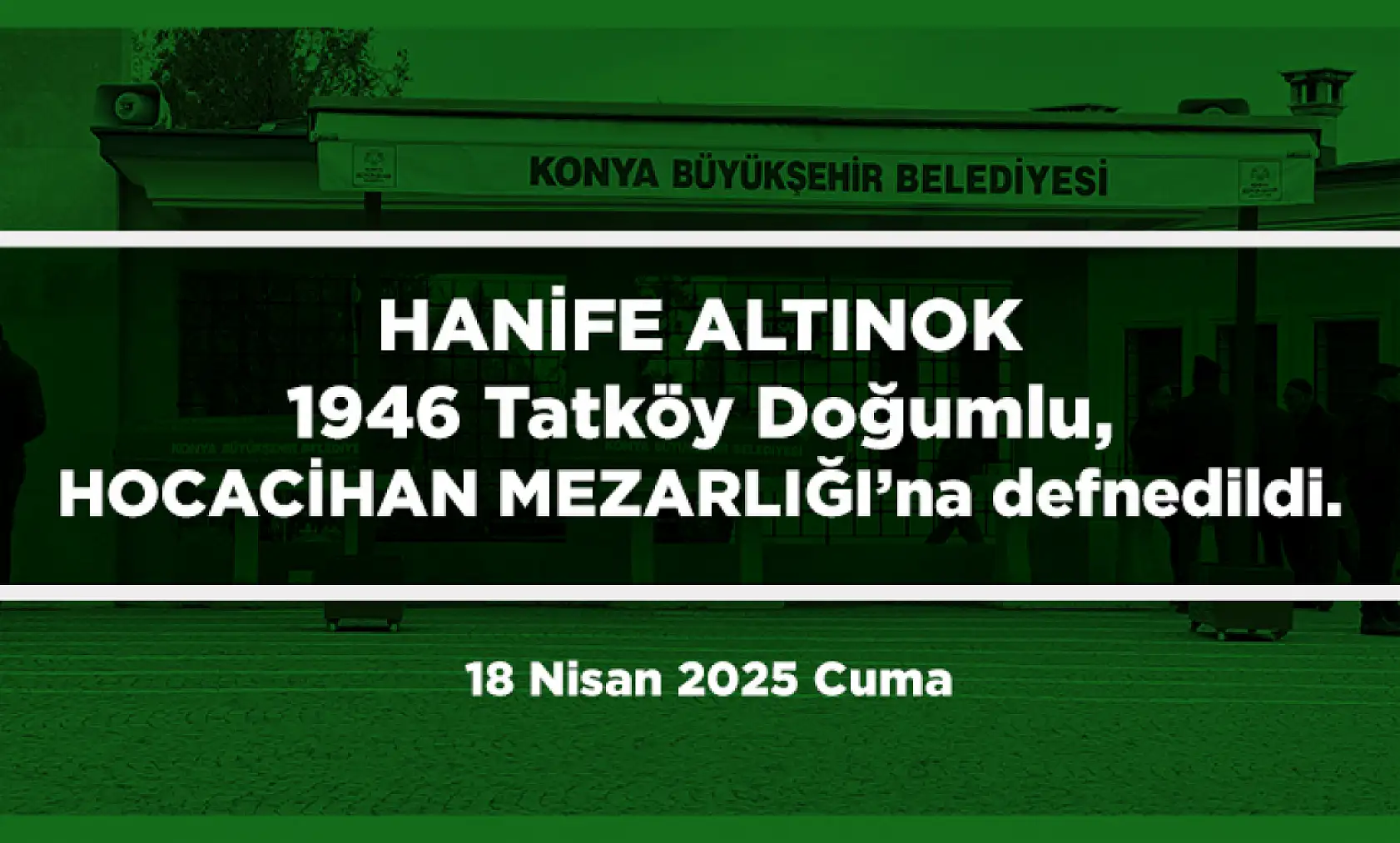 Konya'da Bugün 15 Kişi Toprağa Verildi (18 Nisan 2025 Cuma)