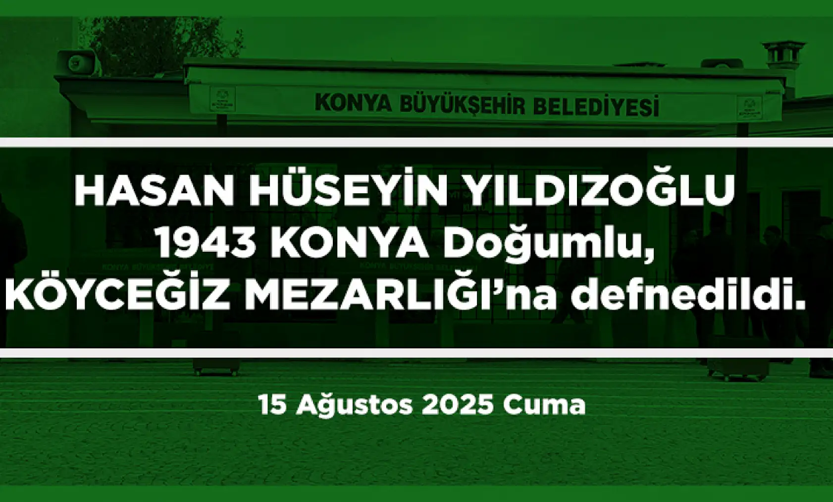 Konya'da Bugün 21 Kişi Toprağa Verildi (15 Ağustos 2025)