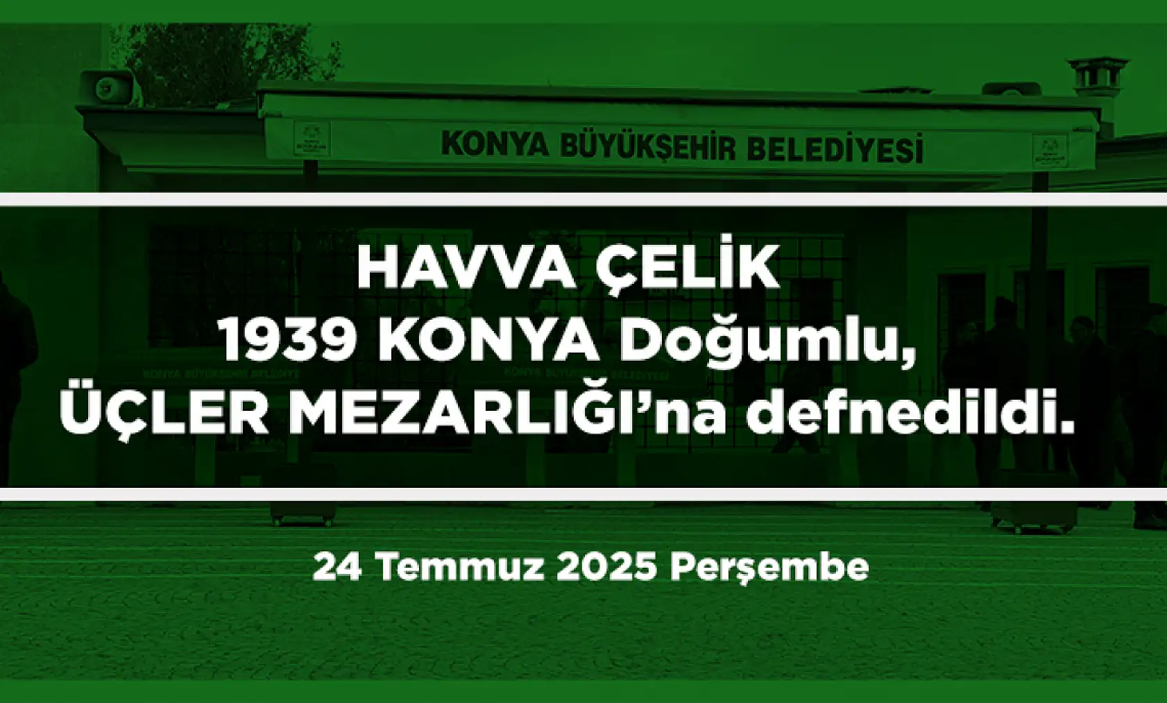 Konya'da Bugün 12 Kişi Toprağa Verildi (24 Temmuz 2025 Perşembe)