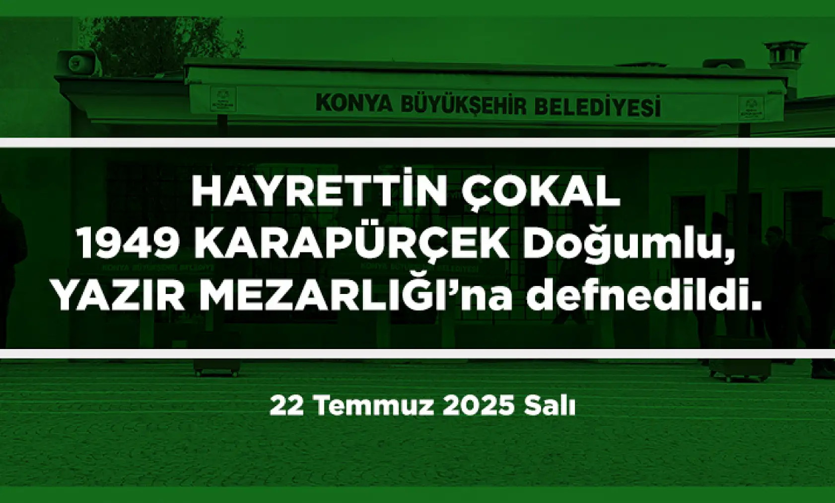 Konya'da Bugün 15 Kişi Toprağa Verildi (22 Temmuz 2025 Salı)