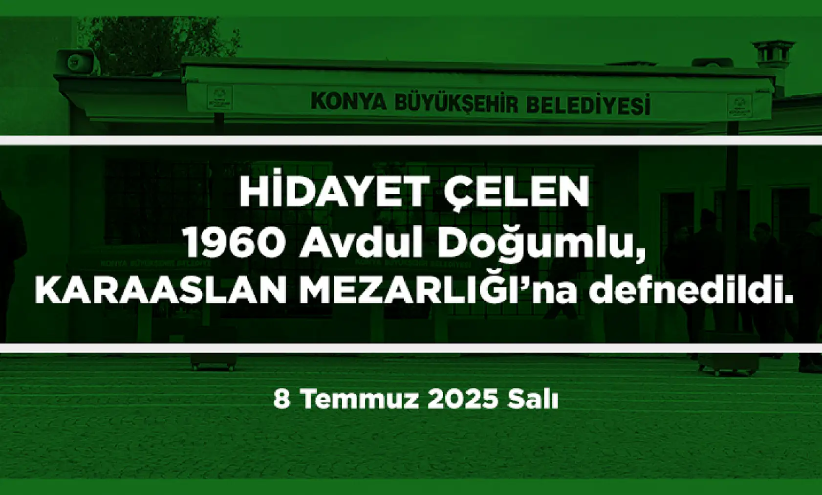 Konya'da Bugün 8 Kişi Toprağa Verildi (8 Temmuz 2025 Salı)