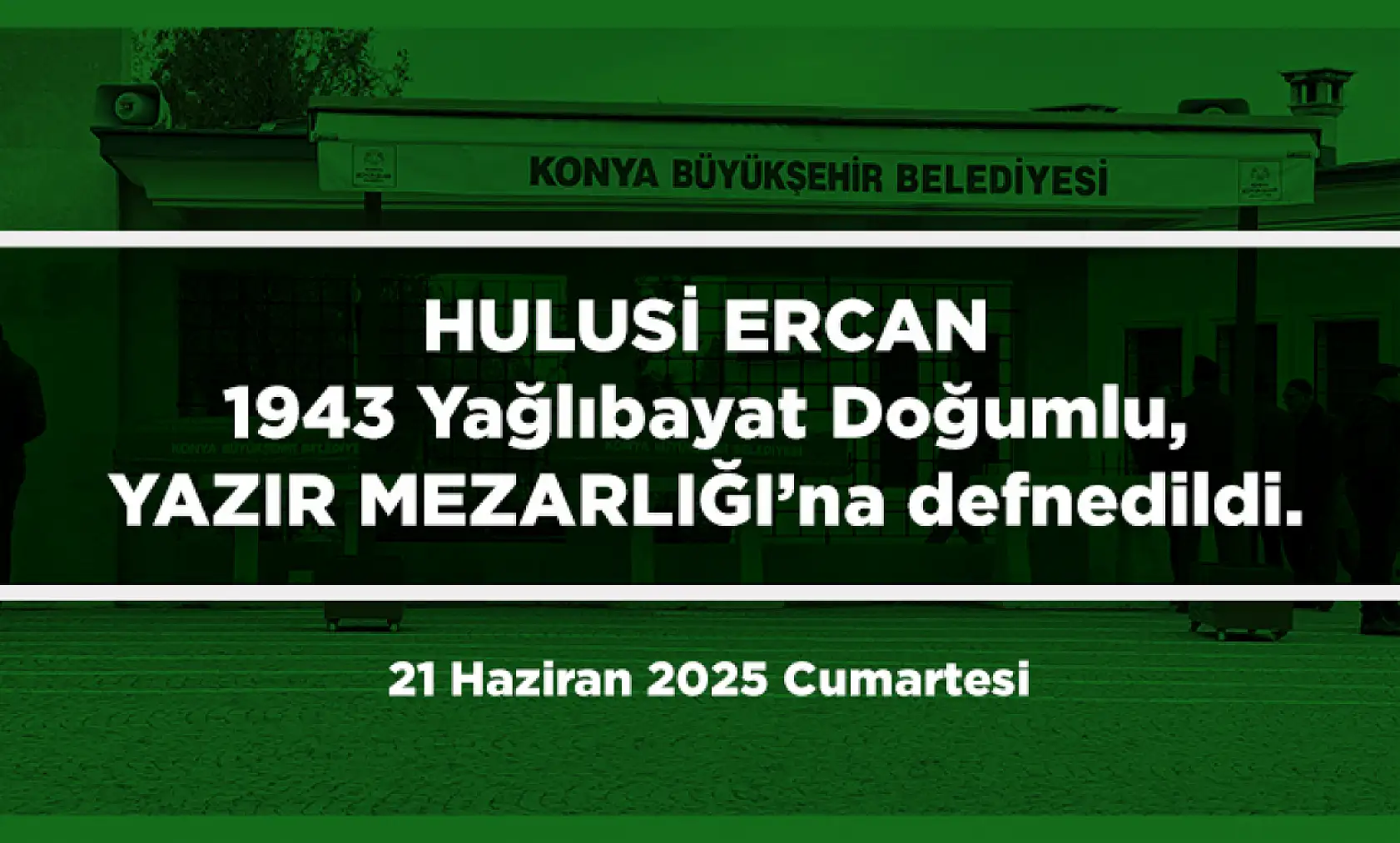 Konya'da Bugün Toprağa Verilenler (21 Haziran 2025 Cumartesi)
