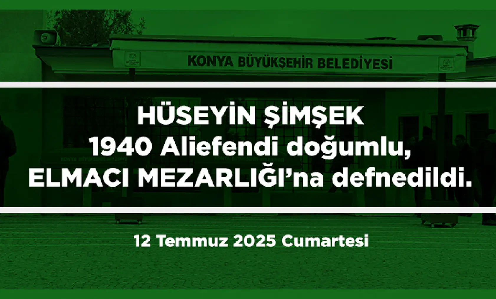 Konya'da Bugün Toprağa Verilenler (12 Temmuz 2025 Cumartesi)