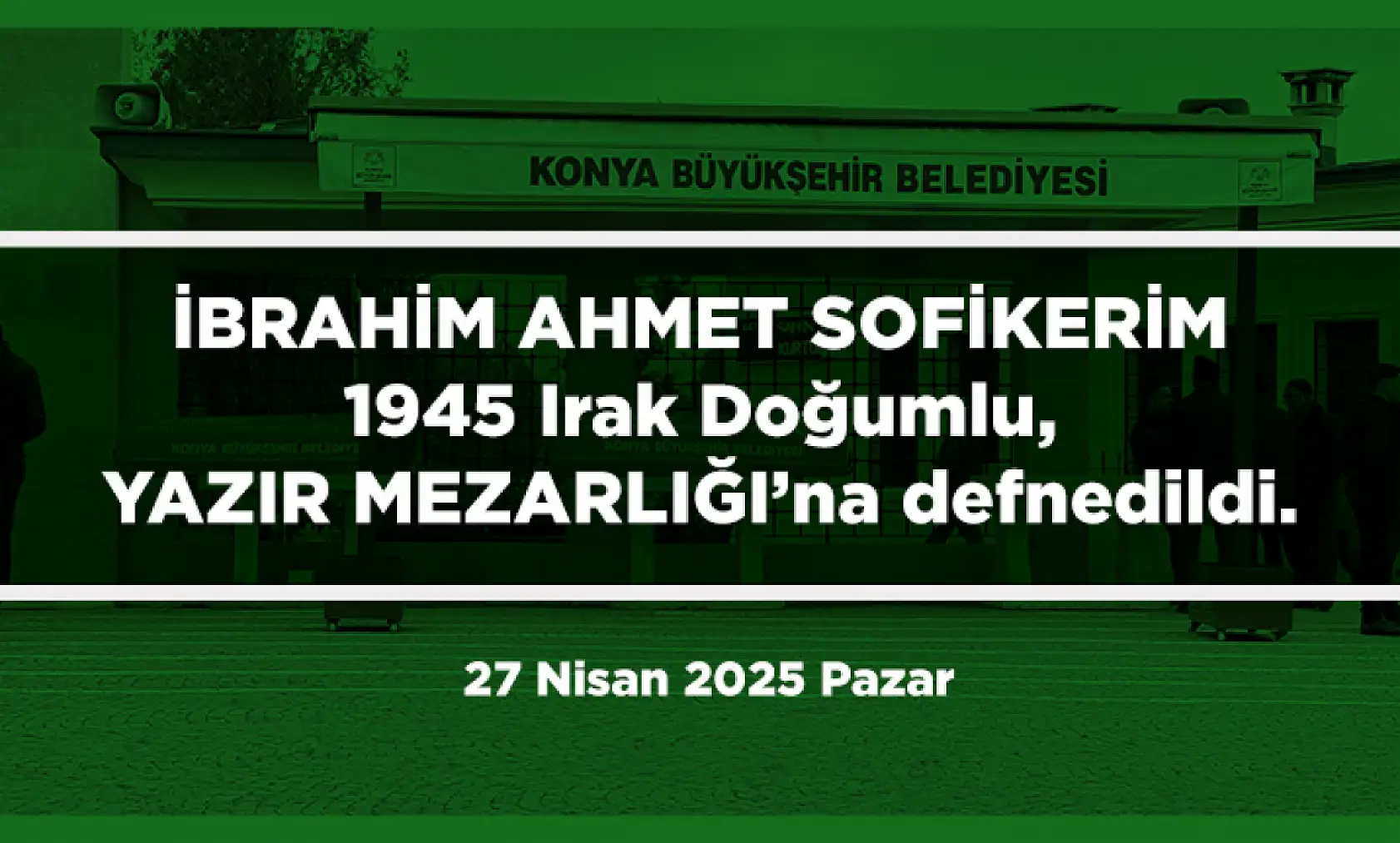 Konya'da Bugün 7 Kişi Toprağa Verildi (27 Nisan 2025 Pazar)