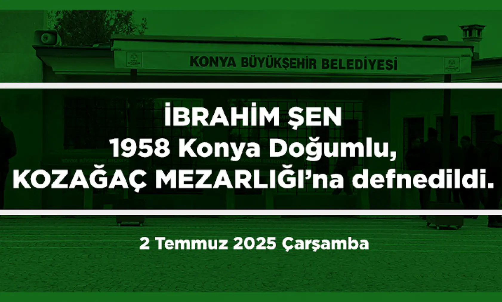 Konya'da Bugün Toprağa Verilenler (2 Temmuz 2025 Çarşamba)
