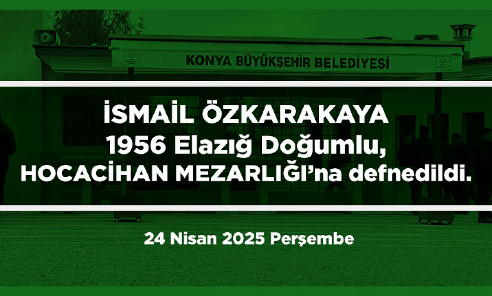 Konya'da Bugün 10 Kişi Toprağa Verildi (24 Nisan 2025 Perşembe)