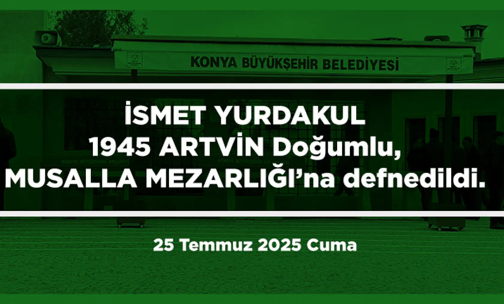 Konya'da Bugün 17 Kişi Toprağa Verildi (25 Temmuz 2025 Cuma)