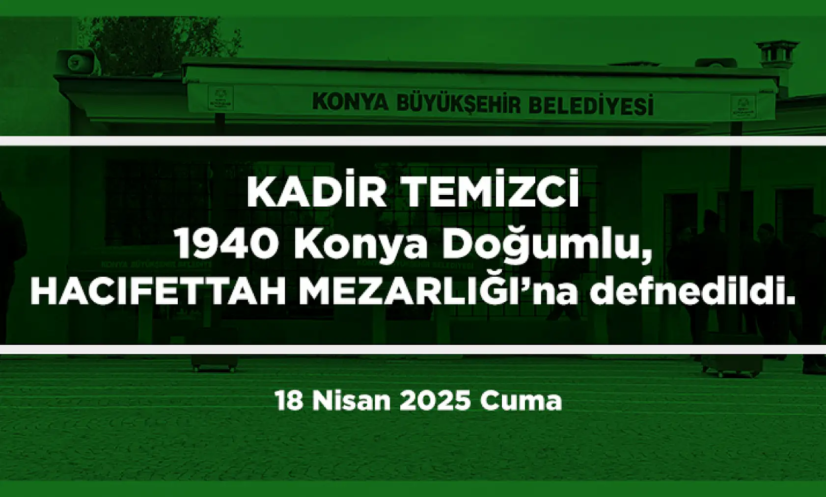 Konya'da Bugün 15 Kişi Toprağa Verildi (18 Nisan 2025 Cuma)