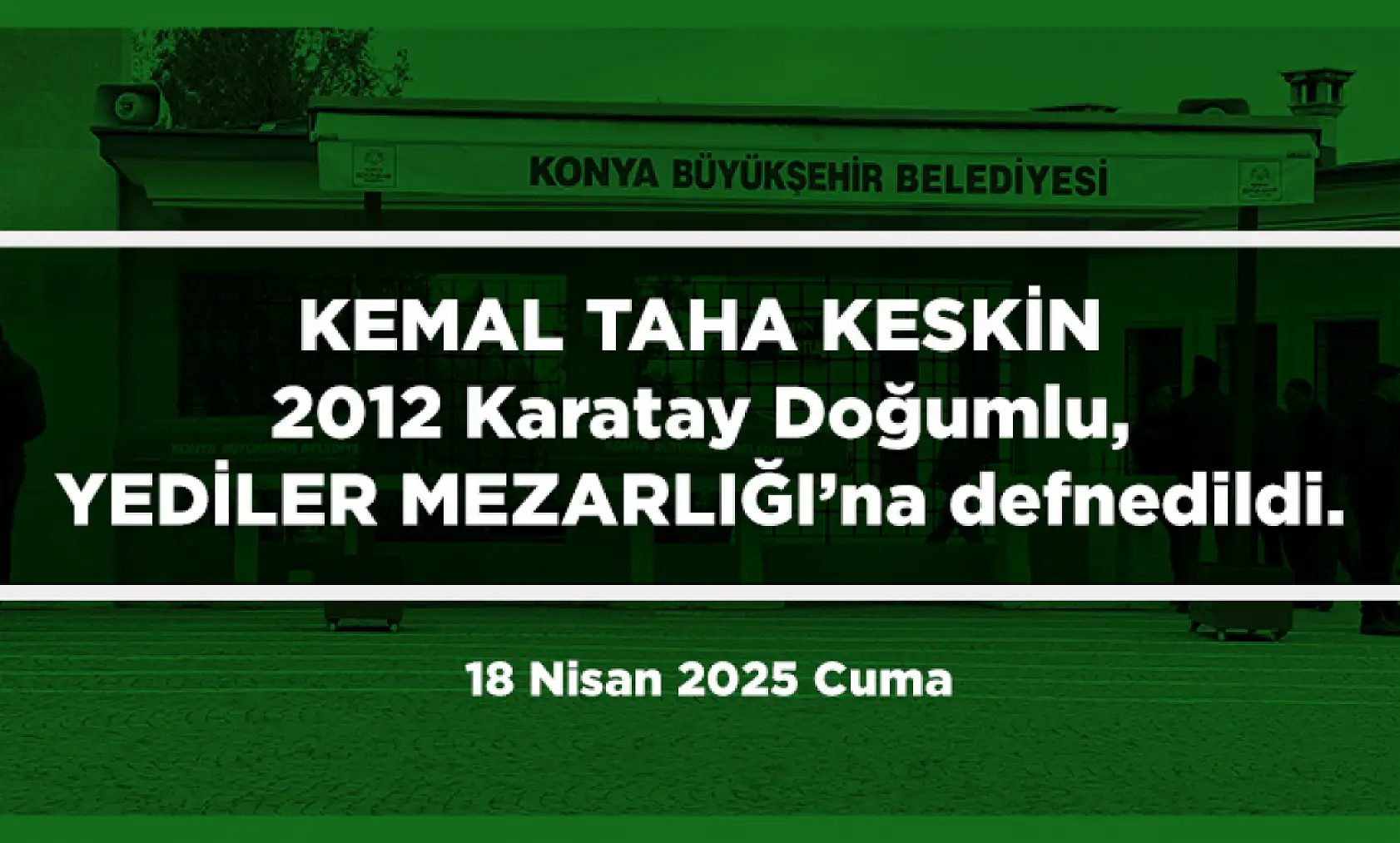 Konya'da Bugün 15 Kişi Toprağa Verildi (18 Nisan 2025 Cuma)