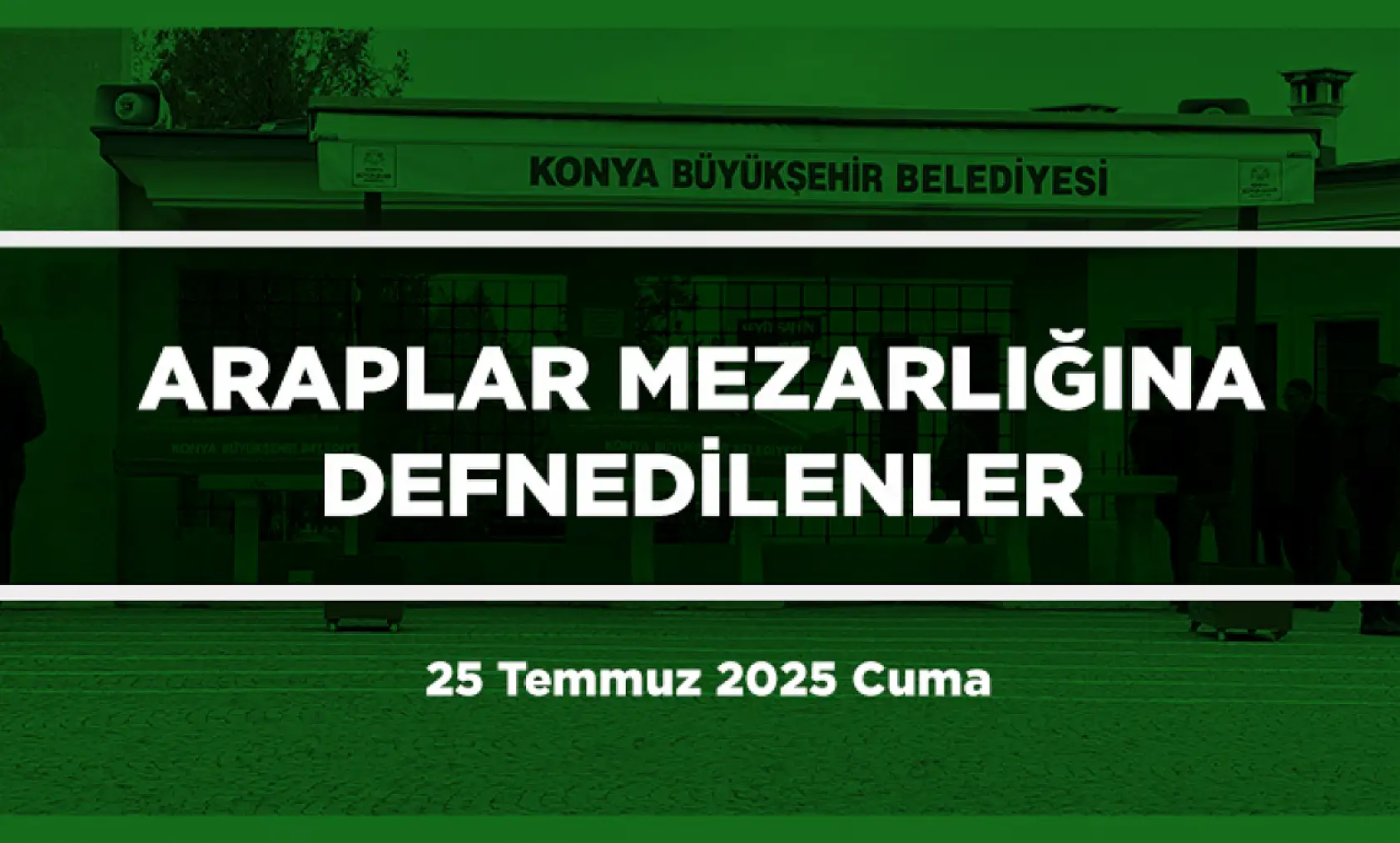 Konya'da Bugün 17 Kişi Toprağa Verildi (25 Temmuz 2025 Cuma)