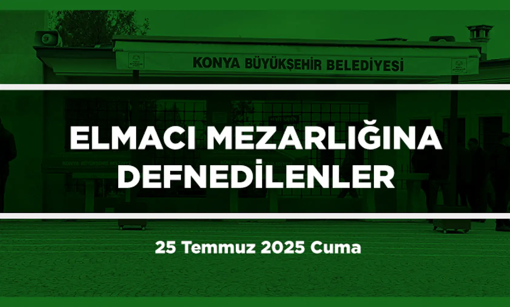Konya'da Bugün 17 Kişi Toprağa Verildi (25 Temmuz 2025 Cuma)
