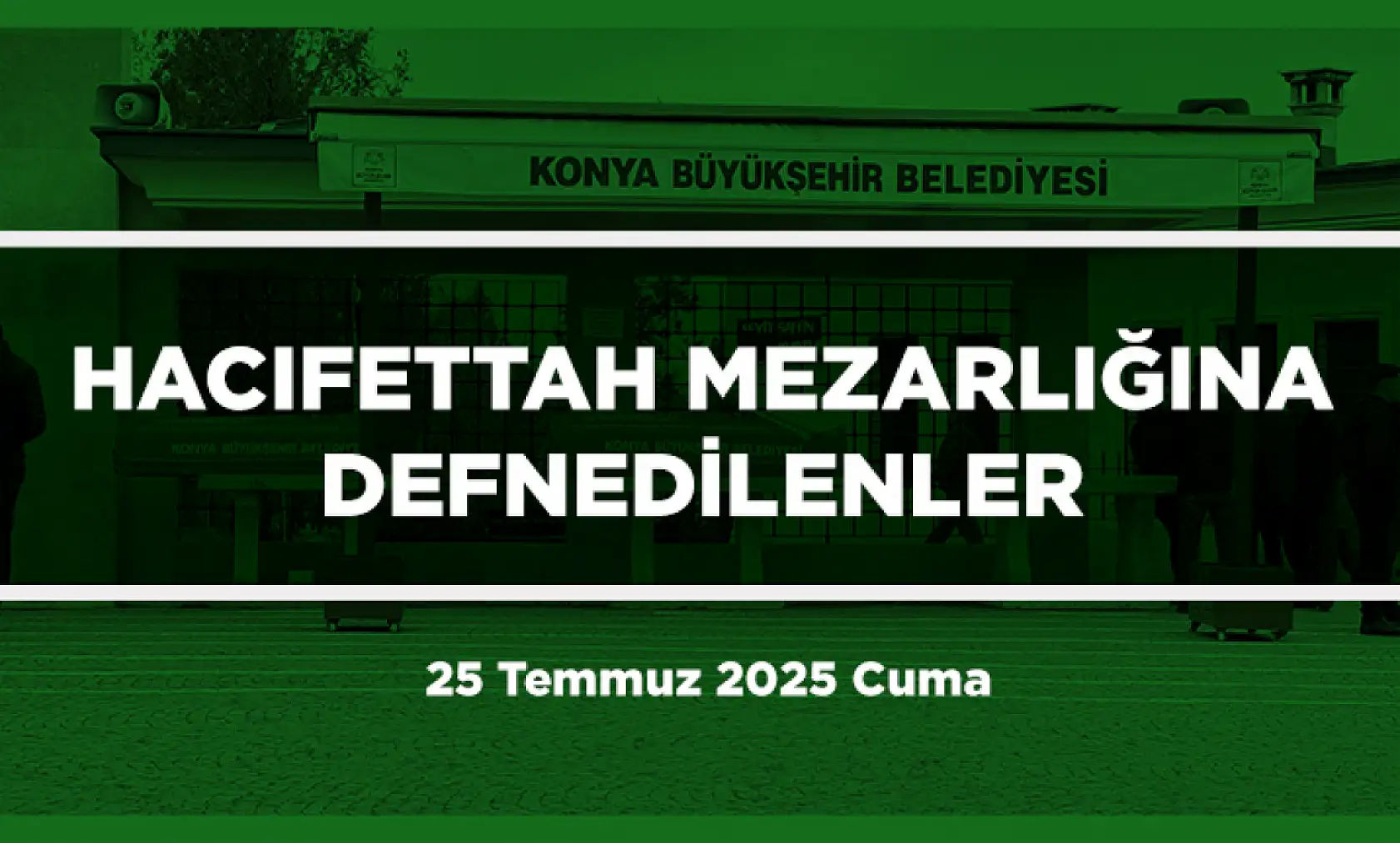 Konya'da Bugün 17 Kişi Toprağa Verildi (25 Temmuz 2025 Cuma)