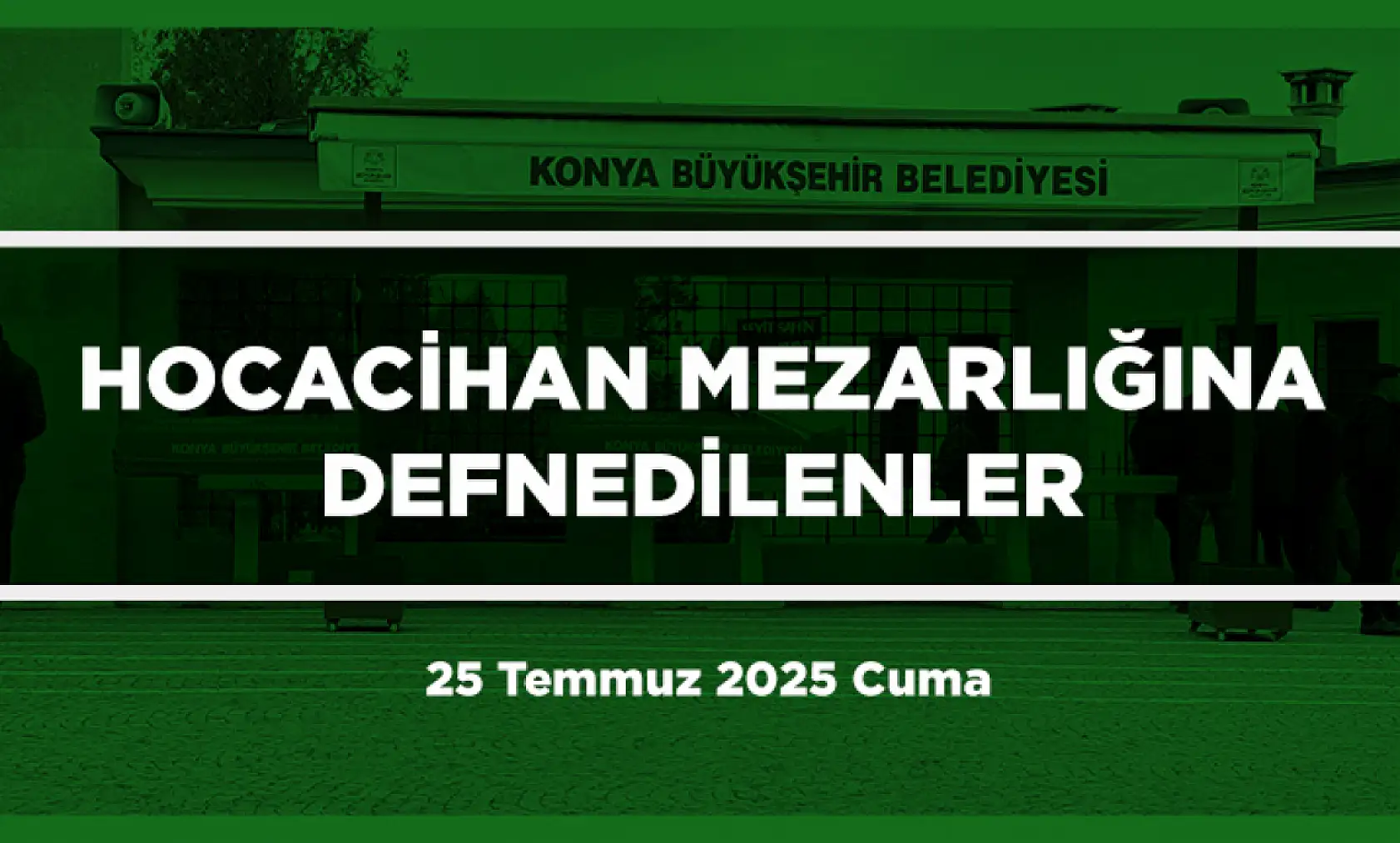 Konya'da Bugün 17 Kişi Toprağa Verildi (25 Temmuz 2025 Cuma)