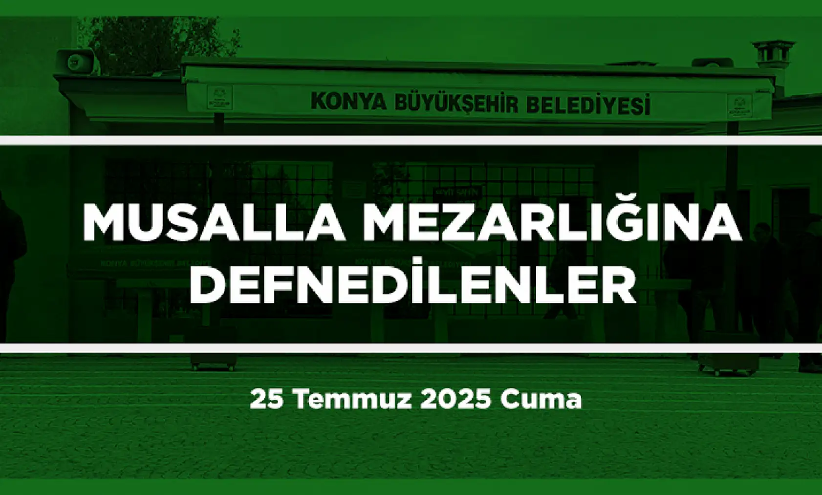 Konya'da Bugün 17 Kişi Toprağa Verildi (25 Temmuz 2025 Cuma)