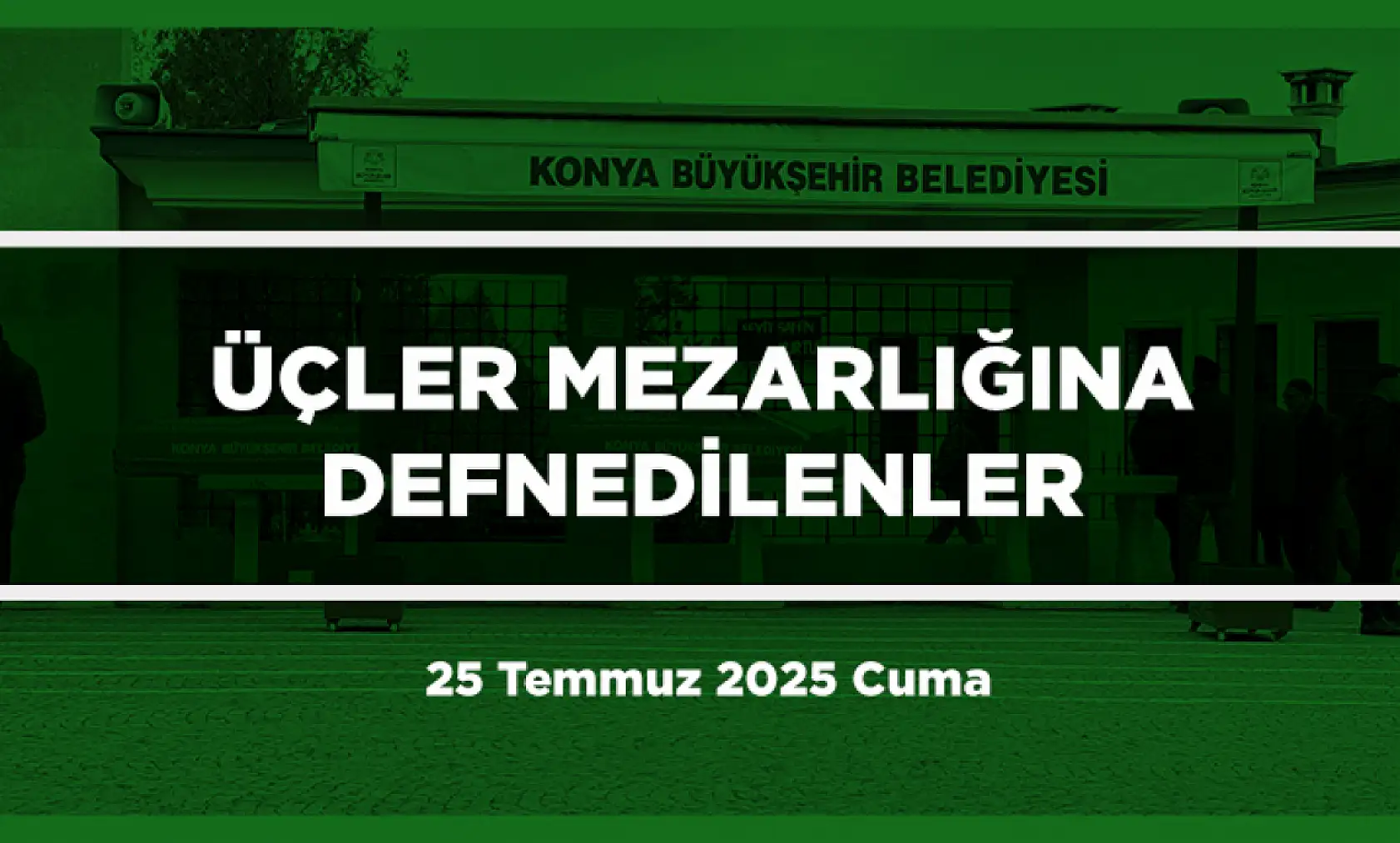Konya'da Bugün 17 Kişi Toprağa Verildi (25 Temmuz 2025 Cuma)