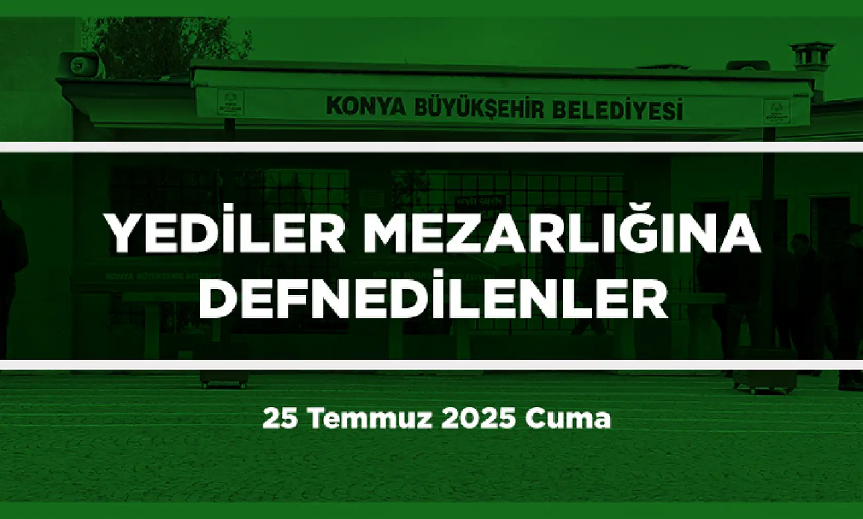 Konya'da Bugün 17 Kişi Toprağa Verildi (25 Temmuz 2025 Cuma)
