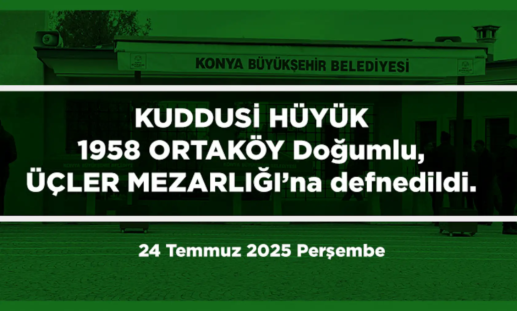 Konya'da Bugün 12 Kişi Toprağa Verildi (24 Temmuz 2025 Perşembe)
